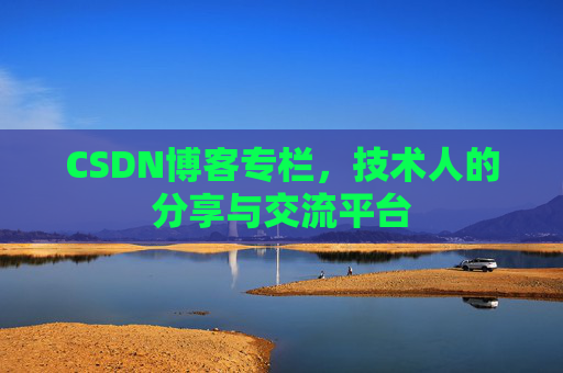 CSDN博客专栏，技术人的分享与交流平台